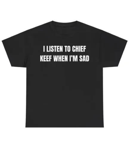 I Listen To Chief Keef When I Am Sad T-shirt Black